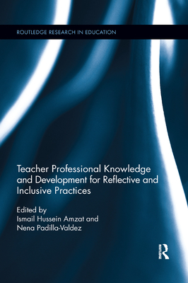 Teacher Professional Knowledge and Development for Reflective and Inclusive Practices - Amzat, Ismail (Editor), and Padilla-Valdez, Nena (Editor)