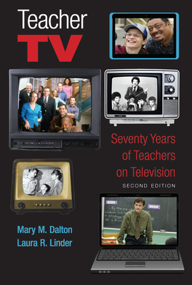 Teacher TV: Seventy Years of Teachers on Television, Second Edition - Steinberg, Shirley R (Editor), and Dalton, Mary M, and Linder, Laura R