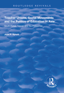 Teacher Unions, Social Movements and the Politics of Education in Asia: South Korea, Taiwan and the Philippines