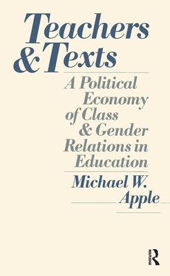 Teachers and Texts: A Political Economy of Class and Gender Relations in Education - Apple, Michael W