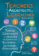 Teachers as Architects of Learning: Twelve Constructs to Design and Configure Successful Learning Experiences, Second Edition (an Instructional Design Guide for Student-Centered Teaching Practices in 21st Century Classrooms)