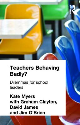 Teachers Behaving Badly?: Dilemmas for School Leaders - Myers, Kate, Professor (Editor)