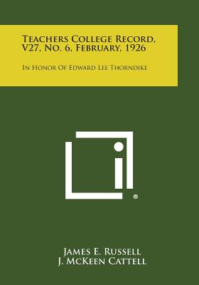 Teachers College Record, V27, No. 6, February, 1926: In Honor of Edward Lee Thorndike - Russell, James E, and Cattell, J McKeen, and Simpson, Benjamin R