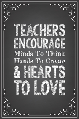 Teachers Encourage Minds to Think Hands to Create & Hearts to Love ...