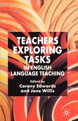 Teachers Exploring Tasks in English Language Teaching - Edwards, C (Editor), and Willis, Jane, Rnc, Msn