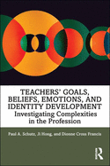Teachers' Goals, Beliefs, Emotions, and Identity Development: Investigating Complexities in the Profession