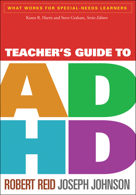 Teacher's Guide to ADHD - Reid, Robert, PhD, and Johnson, Joseph
