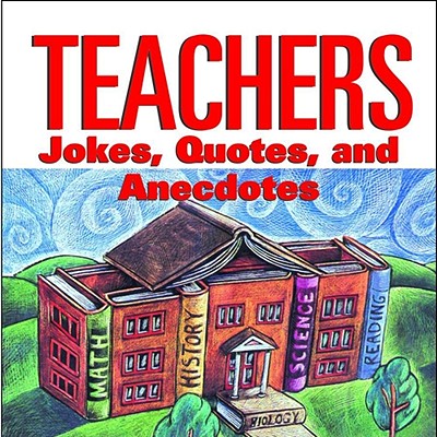 Teachers: Jokes, Quotes, and Anecdotes - Goldman, Todd Harris