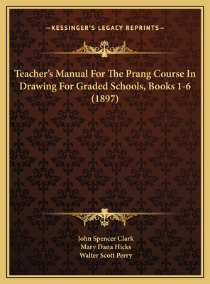 Teachers' Manual for the Prang Course in Drawing for Graded Schools, Books 1-6 - Clark, John Spencer