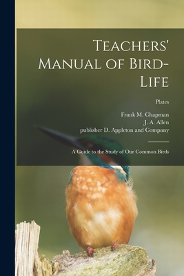 Teachers' Manual of Bird-life; a Guide to the Study of Our Common Birds; plates - Chapman, Frank M (Frank Michler) 18 (Creator), and Allen, J a (Joel Asaph) 1838-1921 (Creator), and D Appleton & Co (Creator)