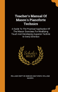 Teacher's Manual of Mason's Pianoforte Technics: A Guide to the Practical Application of the Mason Exercises for Modifying Touch and Developing Superior Technic in Every Direction