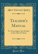 Teacher's Manual: To Accompany Art Studies in the Life of Christ (Classic Reprint)