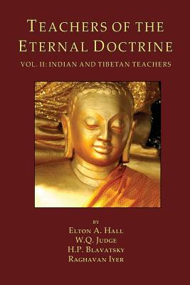 Teachers of the Eternal Doctrine Vol. II: Indian and Tibetan Teachers - Judge, William Q, and Blavatsky, H P, and Iyer, Raghavan