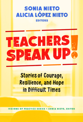 Teachers Speak Up!: Stories of Courage, Resilience, and Hope in Difficult Times - Lpez Nieto, Alicia (Editor), and Nieto, Sonia (Editor)