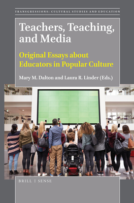 Teachers, Teaching, and Media: Original Essays about Educators in Popular Culture - Dalton, Mary M, and Linder, Laura R