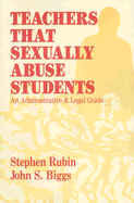 Teachers That Sexually Abuse Students: An Administrative and Legal Guide