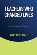 Teachers Who Changed Lives: Stories of Inspirational Educators