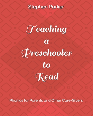 Teaching a Preschooler to Read: Phonics for Parents and Other Care-Givers - Parker, Stephen