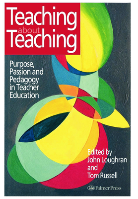 Teaching about Teaching: Purpose, Passion and Pedagogy in Teacher Education - Russell, Tom, and Loughran, John (Editor)