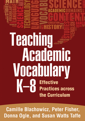Teaching Academic Vocabulary K-8: Effective Practices Across the Curriculum - Blachowicz, Camille, PhD, and Fisher, Peter, and Ogle, Donna, Edd