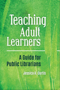 Teaching Adult Learners: A Guide for Public Librarians