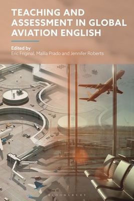 Teaching and Assessment in Global Aviation English - Friginal, Eric (Editor), and Prado, Malila (Editor), and Roberts, Jennifer (Editor)