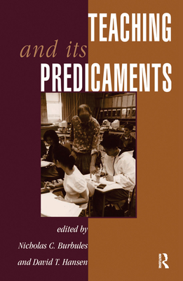 Teaching And Its Predicaments - Burbules, Nicholas, and Hansen, David T.