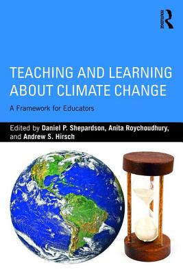 Teaching and Learning about Climate Change: A Framework for Educators - Shepardson, Daniel P. (Editor), and Roychoudhury, Anita (Editor), and Hirsch, Andrew S. (Editor)