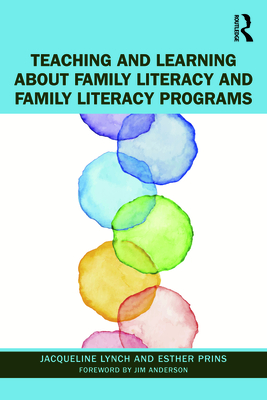 Teaching and Learning about Family Literacy and Family Literacy Programs - Lynch, Jacqueline, and Prins, Esther