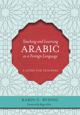 Teaching and Learning Arabic as a Foreign Language: A Guide for Teachers - Ryding, Karin C, and Allen, Roger, Professor (Foreword by)