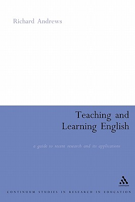 Teaching and Learning English: A Guide to Recent Research and Its Applications - Andrews, Richard, Professor