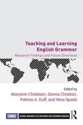 Teaching and Learning English Grammar: Research Findings and Future Directions - Christison, Maryann (Editor), and Christian, Donna (Editor), and Duff, Patricia A (Editor)