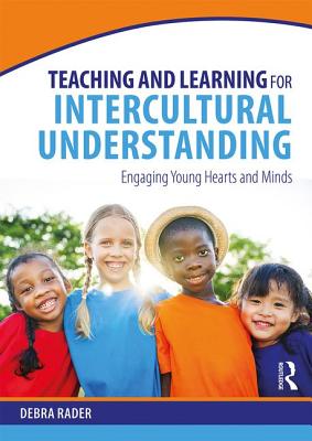 Teaching and Learning for Intercultural Understanding: Engaging Young Hearts and Minds - Rader, Debra