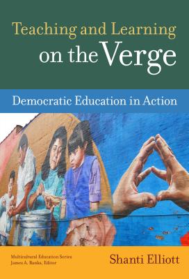 Teaching and Learning on the Verge: Democratic Education in Action - Elliott, Shanti