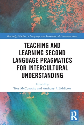 Teaching and Learning Second Language Pragmatics for Intercultural Understanding - McConachy, Troy (Editor), and Liddicoat, Anthony J (Editor)