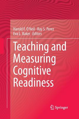 Teaching and Measuring Cognitive Readiness - O'Neil, Harold F (Editor), and Perez, Ray S (Editor), and Baker, Eva L (Editor)