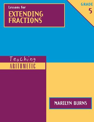 Teaching Arithmetic: Lessons for Extending Fractions, Grade 5 - Burns, Marilyn