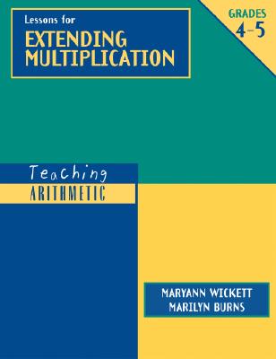 Teaching Arithmetic: Lessons for Extending Multiplication, Grades 4-5 - Burns, Marilyn, and Wickett, Maryann