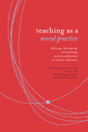 Teaching as a Moral Practice: Defining, Developing, and Assessing Professional Dispositions in Teacher Education