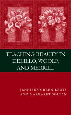 Teaching Beauty in DeLillo, Woolf, and Merrill - Green-Lewis, J, and Soltan, M