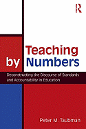 Teaching By Numbers: Deconstructing the Discourse of Standards and Accountability in Education