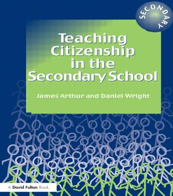 Teaching Citizenship in the Secondary School - Arthur, James, and Wright, Daniel