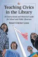 Teaching Civics in the Library: An Instructional and Historical Guide for School and Public Librarians