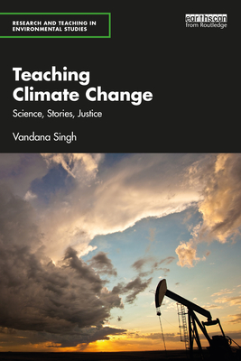 Teaching Climate Change: Science, Stories, Justice - Singh, Vandana