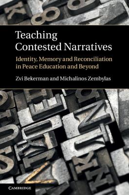 Teaching Contested Narratives: Identity, Memory and Reconciliation in Peace Education and Beyond - Bekerman, Zvi, and Zembylas, Michalinos