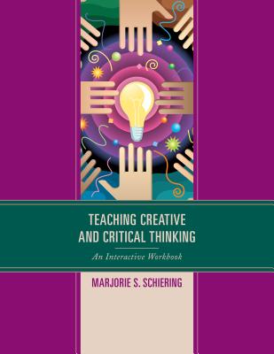 Teaching Creative and Critical Thinking: An Interactive Workbook - Schiering, Marjorie S