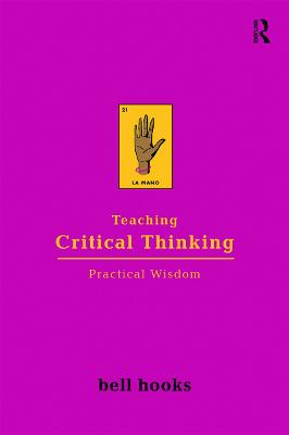 Teaching Critical Thinking: Practical Wisdom - hooks, bell
