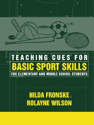 Teaching Cues for Basic Sport Skills for Elementary and Middle School Students - Fronske, Hilda Ann, and Wilson, Rolayne