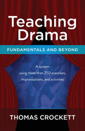 Teaching Drama: Fundamentals and Beyond: A System Using More Than 250 Exercises, Improvisations and Activities