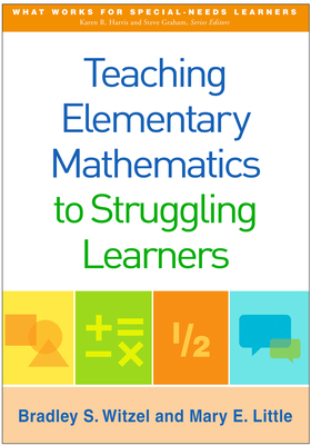 Teaching Elementary Mathematics to Struggling Learners - Witzel, Bradley S, PhD, and Little, Mary E, PhD